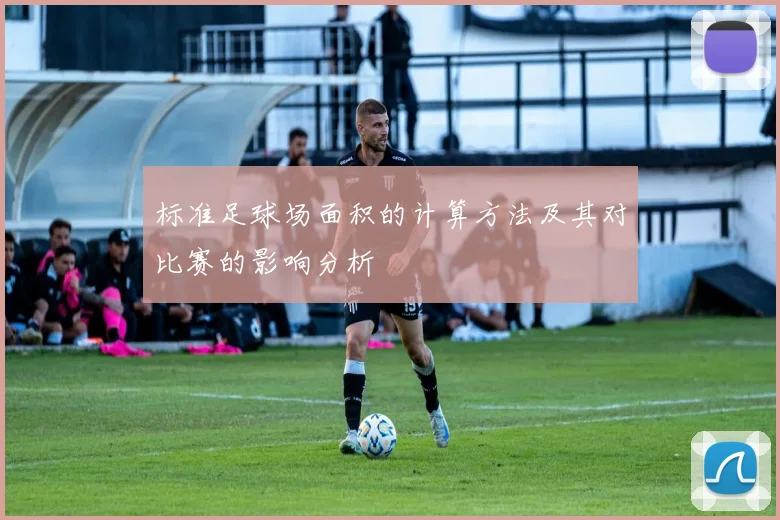 标准足球场面积的计算方法及其对比赛的影响分析